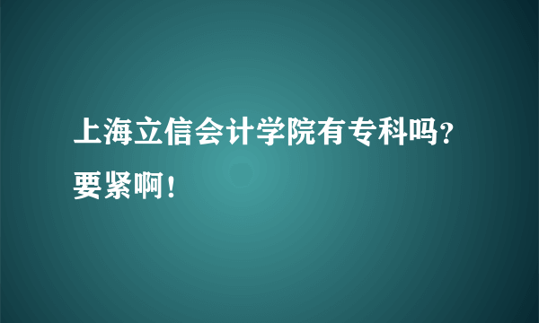 上海立信会计学院有专科吗？要紧啊！