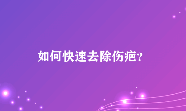 如何快速去除伤疤？