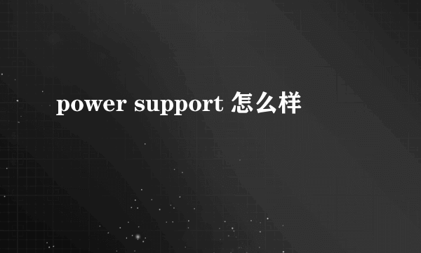 power support 怎么样