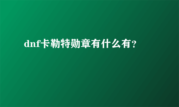 dnf卡勒特勋章有什么有？