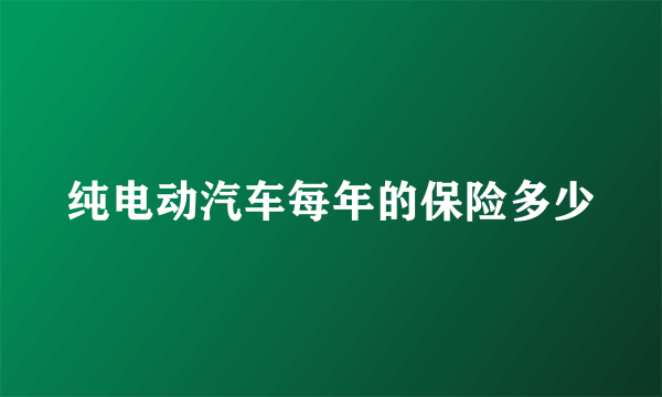 纯电动汽车每年的保险多少