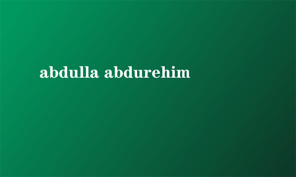 abdulla abdurehim