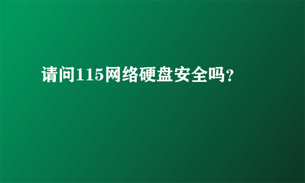 请问115网络硬盘安全吗？