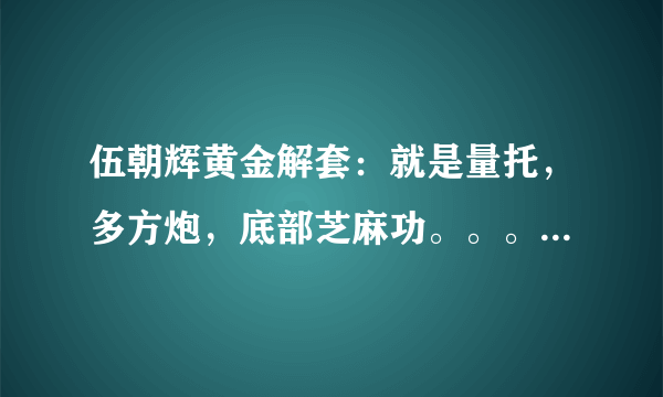 伍朝辉黄金解套：就是量托，多方炮，底部芝麻功。。。。。。那些技术吗？