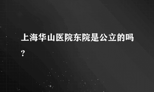 上海华山医院东院是公立的吗？