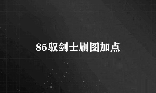 85驭剑士刷图加点