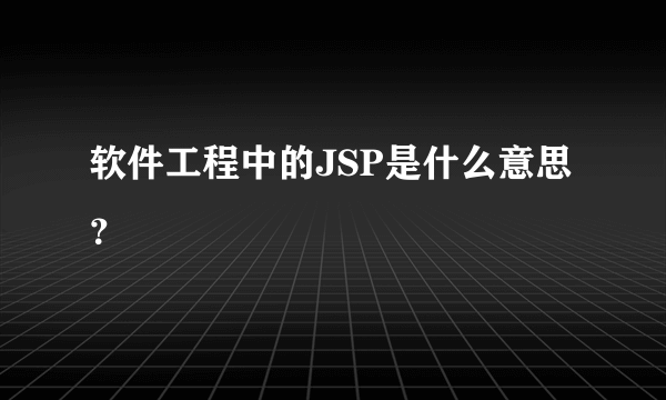 软件工程中的JSP是什么意思？