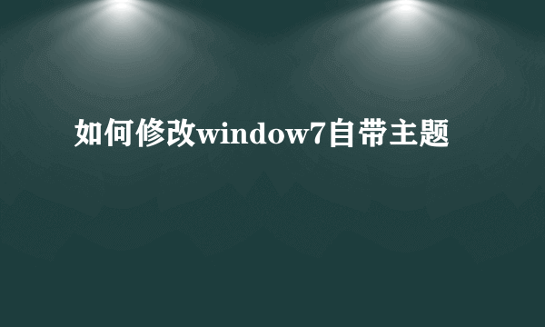 如何修改window7自带主题