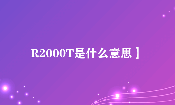 R2000T是什么意思】