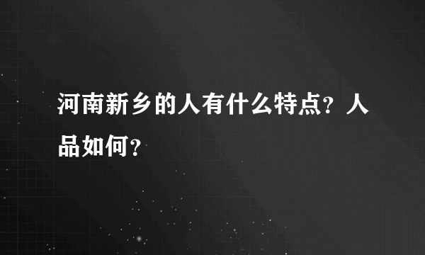 河南新乡的人有什么特点？人品如何？