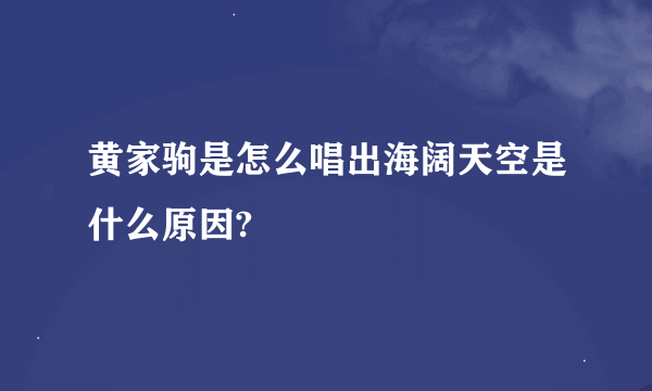 黄家驹是怎么唱出海阔天空是什么原因?