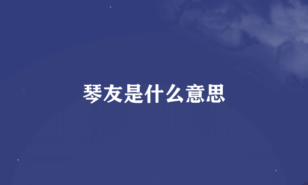 琴友是什么意思