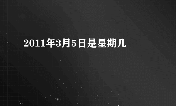 2011年3月5日是星期几