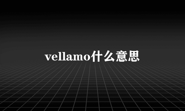 vellamo什么意思