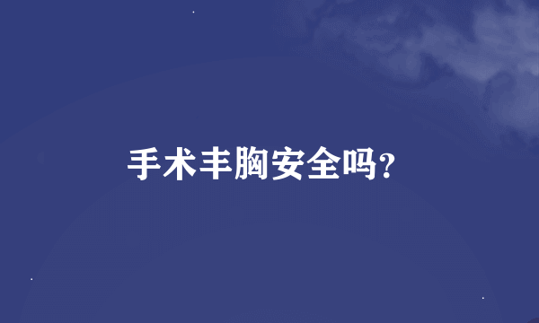 手术丰胸安全吗？