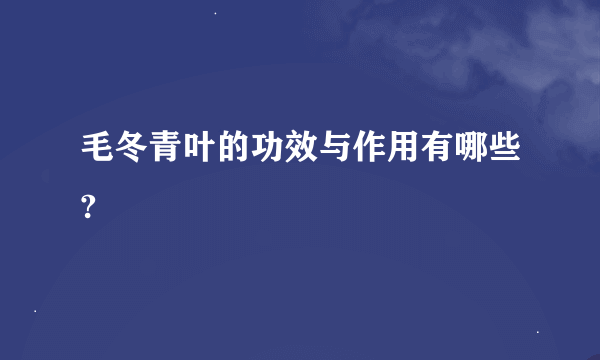 毛冬青叶的功效与作用有哪些?