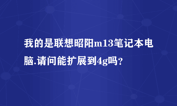 我的是联想昭阳m13笔记本电脑.请问能扩展到4g吗？