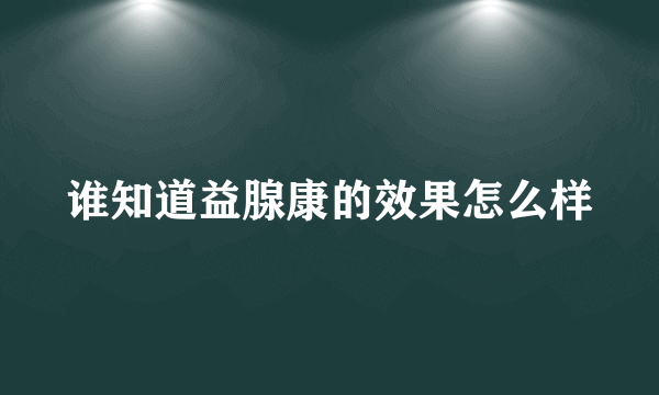 谁知道益腺康的效果怎么样