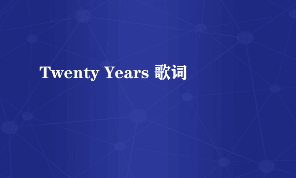 Twenty Years 歌词