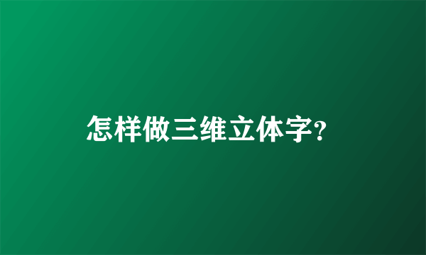 怎样做三维立体字？