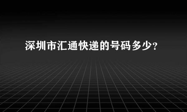 深圳市汇通快递的号码多少？