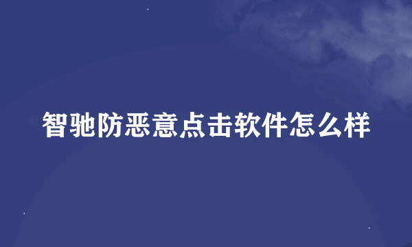 智驰防恶意点击软件怎么样