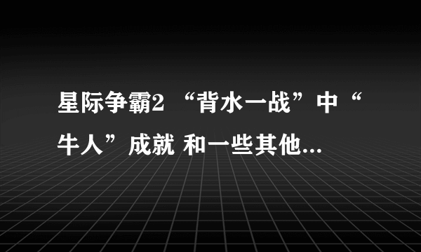 星际争霸2 “背水一战”中“牛人”成就 和一些其他成就 追加无限分 真的真的