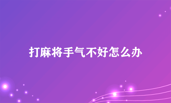 打麻将手气不好怎么办