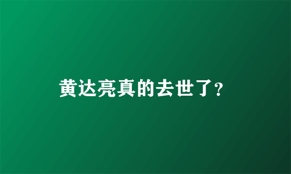 黄达亮真的去世了？