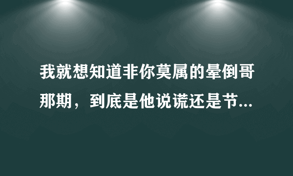 我就想知道非你莫属的晕倒哥那期，到底是他说谎还是节目组的疏忽？