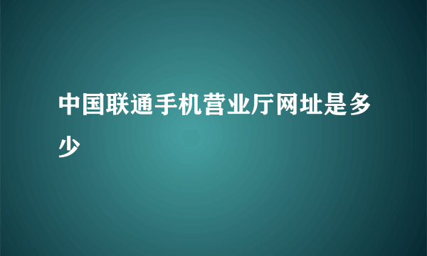 中国联通手机营业厅网址是多少