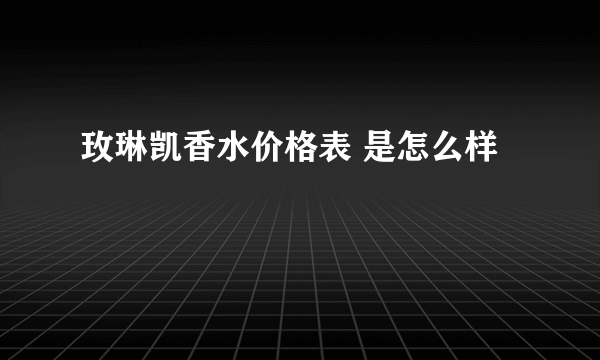 玫琳凯香水价格表 是怎么样