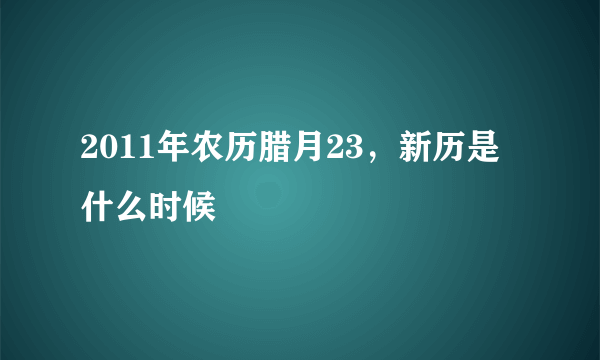 2011年农历腊月23，新历是什么时候