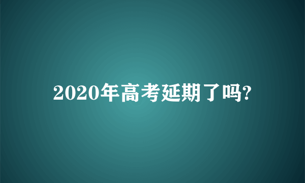 2020年高考延期了吗?