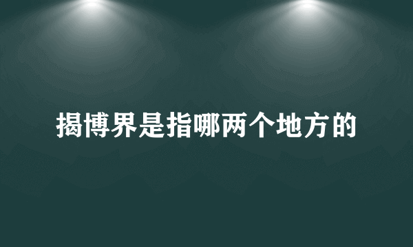 揭博界是指哪两个地方的