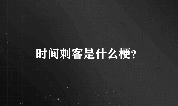 时间刺客是什么梗？