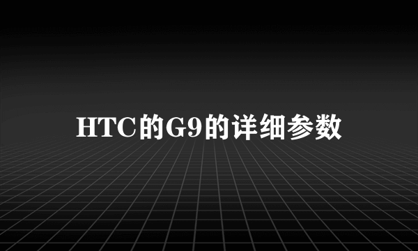 HTC的G9的详细参数