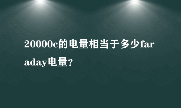 20000c的电量相当于多少faraday电量？