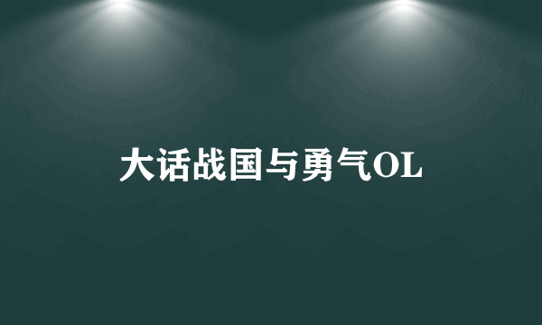 大话战国与勇气OL