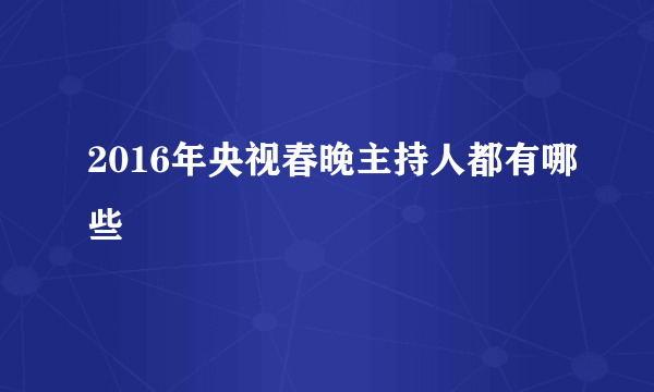 2016年央视春晚主持人都有哪些