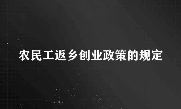 农民工返乡创业政策的规定