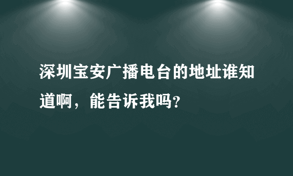 深圳宝安广播电台的地址谁知道啊，能告诉我吗？