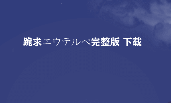 跪求エウテルペ完整版 下载