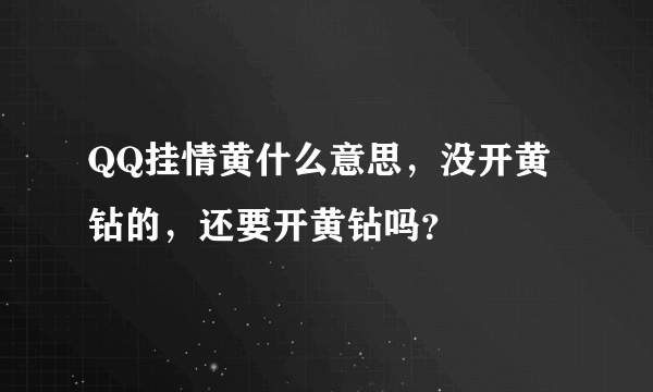 QQ挂情黄什么意思，没开黄钻的，还要开黄钻吗？