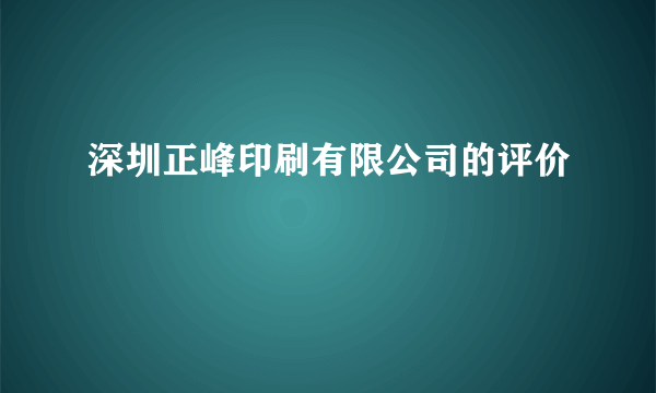 深圳正峰印刷有限公司的评价