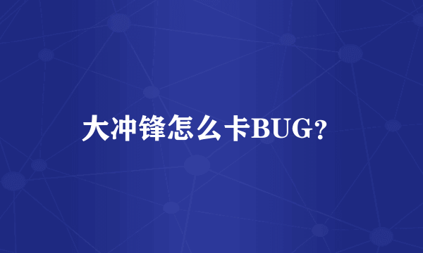 大冲锋怎么卡BUG？