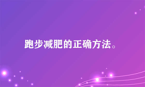 跑步减肥的正确方法。