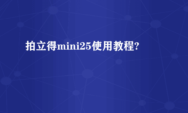 拍立得mini25使用教程?