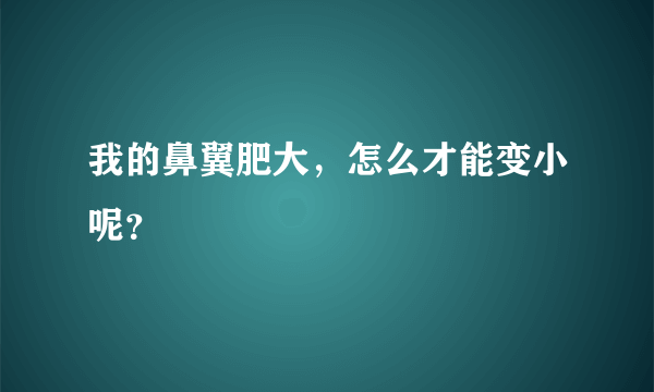 我的鼻翼肥大，怎么才能变小呢？