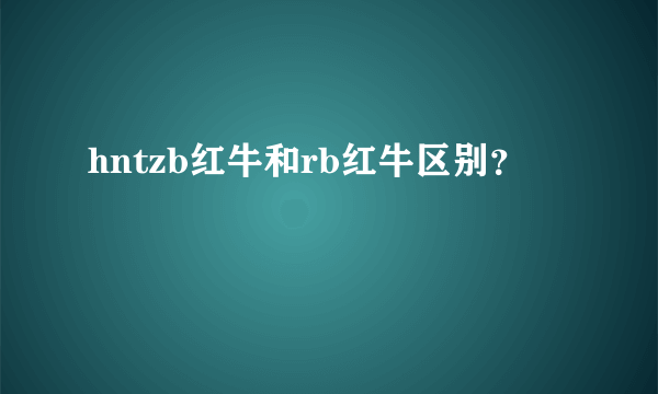 hntzb红牛和rb红牛区别？